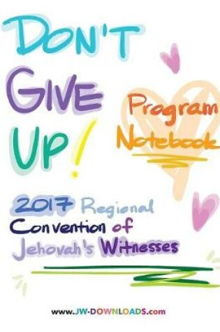 Cover of Don't Give Up 2017 Regional Convention of Jehovah's Witnesses Program Notebook for Adults and Teens