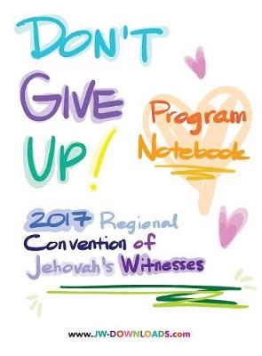 Book cover for Don't Give Up 2017 Regional Convention of Jehovah's Witnesses Program Notebook for Adults and Teens