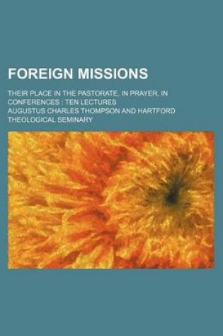 Cover of Foreign Missions; Their Place in the Pastorate, in Prayer, in Conferences