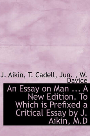 Cover of An Essay on Man ... a New Edition. to Which Is Prefixed a Critical Essay by J. Aikin, M.D