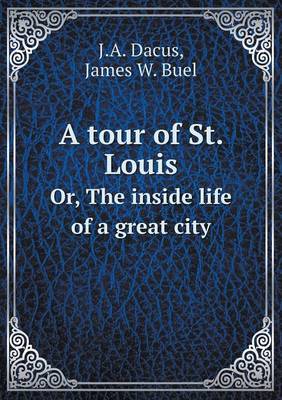 Book cover for A Tour of St. Louis Or, the Inside Life of a Great City