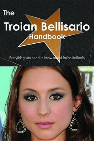 Cover of The Troian Bellisario Handbook - Everything You Need to Know about Troian Bellisario