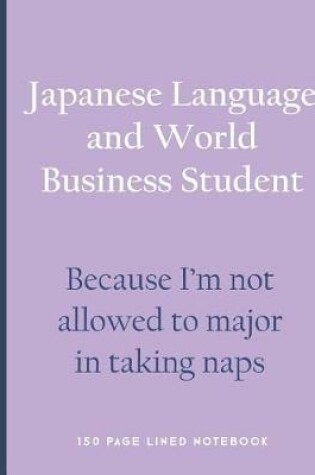 Cover of Japanese Language and World Business Student - Because I'm Not Allowed to Major in Taking Naps