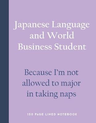 Book cover for Japanese Language and World Business Student - Because I'm Not Allowed to Major in Taking Naps