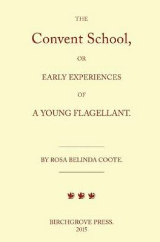 Cover of The Convent School, or Early Experiences of a Young Flagellant. By Rosa Belinda Coote.