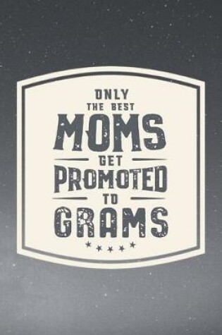 Cover of Only The Best Moms Get Promoted To Grams