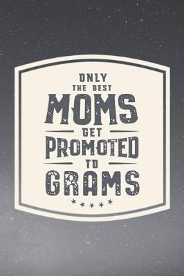 Book cover for Only The Best Moms Get Promoted To Grams