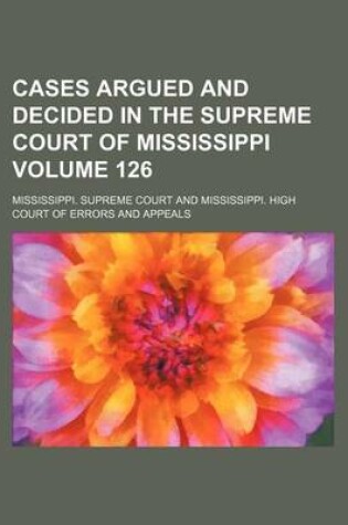 Cover of Cases Argued and Decided in the Supreme Court of Mississippi Volume 126