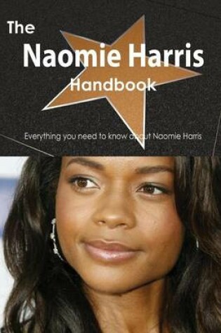 Cover of The Naomie Harris Handbook - Everything You Need to Know about Naomie Harris