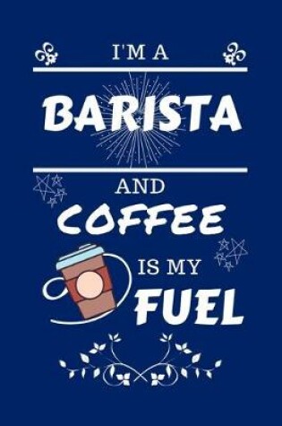 Cover of I'm An Barista And Coffee Is My Fuel