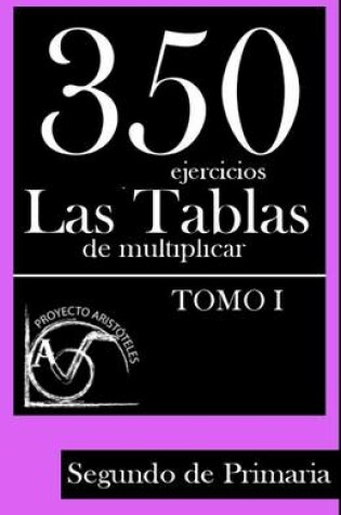 Cover of 350 Ejercicios - Las Tablas de Multiplicar (Tomo I) - Segundo de Primaria