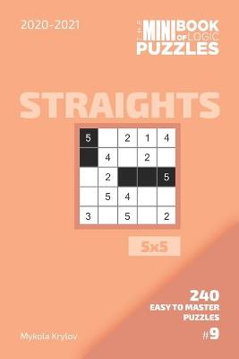 Book cover for The Mini Book Of Logic Puzzles 2020-2021. Straights 5x5 - 240 Easy To Master Puzzles. #9