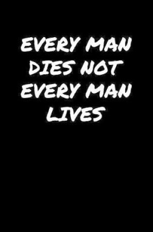 Cover of Every Man Dies Not Every Man Lives�