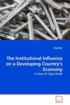 Book cover for The Institutional Influence on a Developing Country's Economy