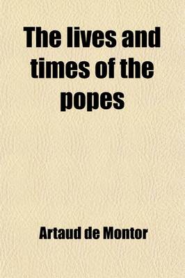 Book cover for The Lives and Times of the Popes Volume 3; Including the Complete Gallery of Portraits of the Pontiffs Reproduced from Effigies Pontificum Romanorum Dominici Basae Being a Series of Volumes Giving the History of the World During the Christian Era