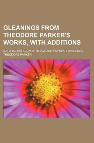 Cover of Gleanings from Theodore Parker's Works, with Additions; Natural Religion, Atheism, and Popular Theology
