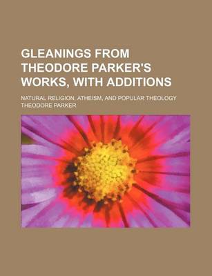 Book cover for Gleanings from Theodore Parker's Works, with Additions; Natural Religion, Atheism, and Popular Theology