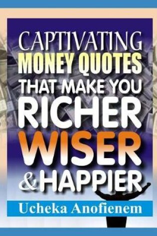 Cover of Captivating Money Quotes that Make You Richer, Wiser and Happier