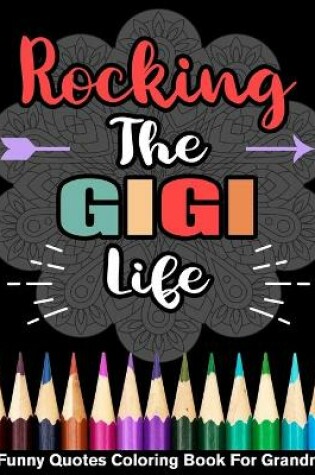 Cover of Rocking The Gigi Life Funny Quotes Coloring Book For Grandma