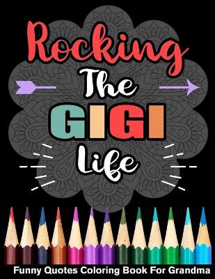 Book cover for Rocking The Gigi Life Funny Quotes Coloring Book For Grandma