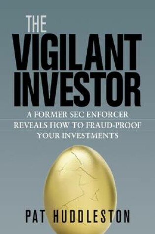 Cover of The Vigilant Investor: a Former SEC Enforcer Reveals How to Fraud-proof Your Investments