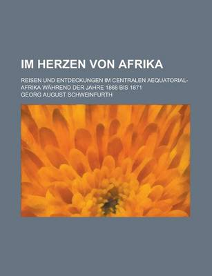 Book cover for Im Herzen Von Afrika; Reisen Und Entdeckungen Im Centralen Aequatorial-Afrika Wahrend Der Jahre 1868 Bis 1871