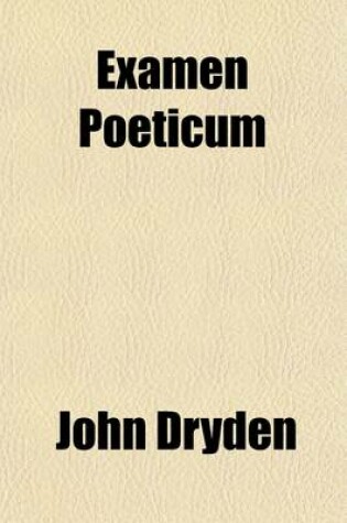 Cover of Examen Poeticum; Being the Third Part of Miscellany Poems, Containing Variety of New Translations of the Ancient Poets. Together with Many Original Copies, by the Most Eminent Hands