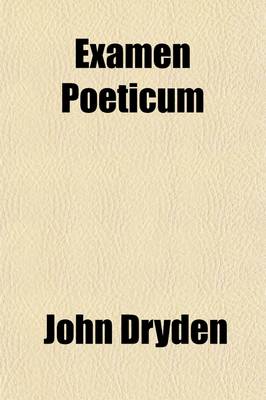 Book cover for Examen Poeticum; Being the Third Part of Miscellany Poems, Containing Variety of New Translations of the Ancient Poets. Together with Many Original Copies, by the Most Eminent Hands