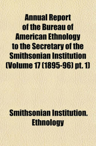 Cover of Annual Report of the Bureau of American Ethnology to the Secretary of the Smithsonian Institution (Volume 17 (1895-96) PT. 1)