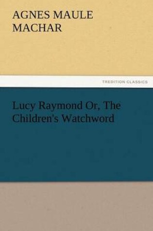 Cover of Lucy Raymond Or, the Children's Watchword