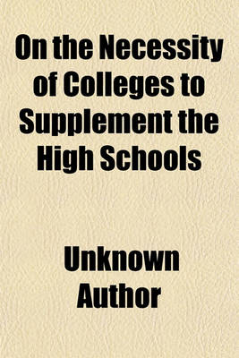 Book cover for On the Necessity of Colleges to Supplement the High Schools