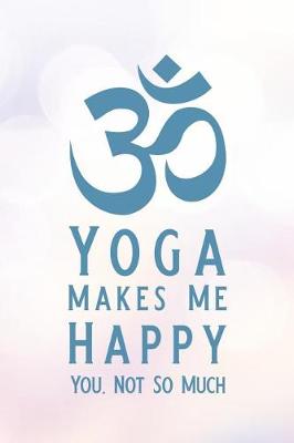 Book cover for Yoga Makes Me Happy You, Not So Much