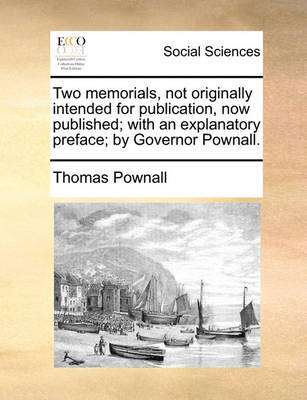 Book cover for Two Memorials, Not Originally Intended for Publication, Now Published; With an Explanatory Preface; By Governor Pownall.