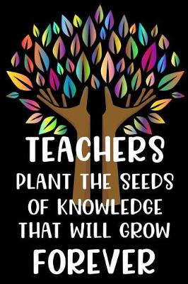 Book cover for Teachers Plant the Seeds of Knowledge that Will Grow Forever
