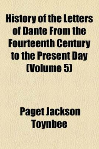 Cover of History of the Letters of Dante from the Fourteenth Century to the Present Day (Volume 5)