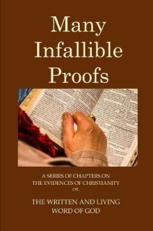 Cover of Many Infallible Proofs. A Series of Chapters on the Edidences of Christianity