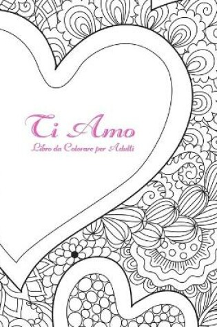 Cover of Ti Amo Libro da Colorare per Adulti