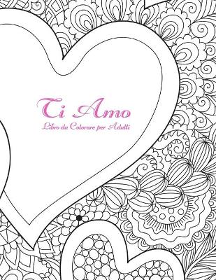 Cover of Ti Amo Libro da Colorare per Adulti