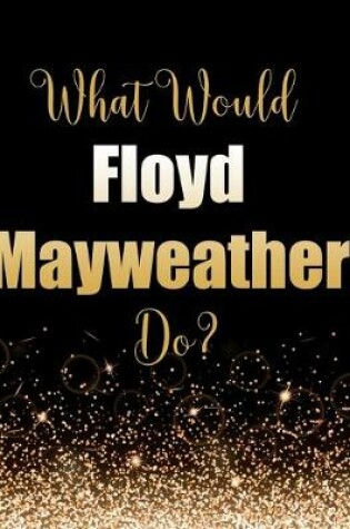 Cover of What Would Floyd Mayweather Do?