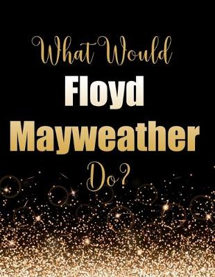 Book cover for What Would Floyd Mayweather Do?