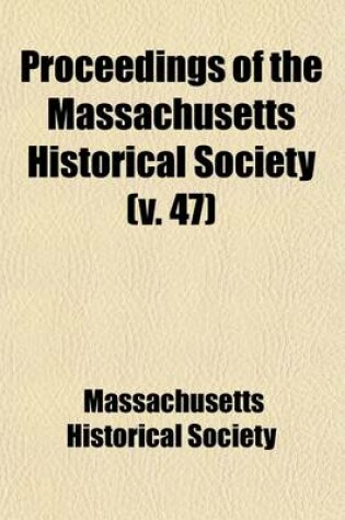 Cover of Proceedings of the Massachusetts Historical Society (Volume 47)