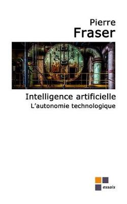 Book cover for Intelligence Artificielle, l'Autonomie Technologique