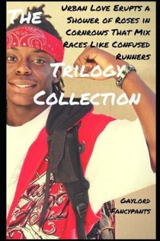 Cover of The 'urban Love Erupts a Shower of Roses in Cornrows That Mix Races Like Confused Runners' Trilogy Collection