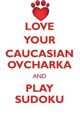 Book cover for LOVE YOUR CAUCASIAN OVCHARKA AND PLAY SUDOKU CAUCASIAN OVCHARKA SUDOKU LEVEL 1 of 15