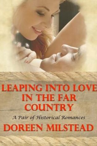 Cover of Leaping Into Love In the Far Country: A Pair of Historical Romances