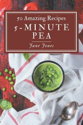 Cover of 50 Amazing 5-Minute Pea Recipes