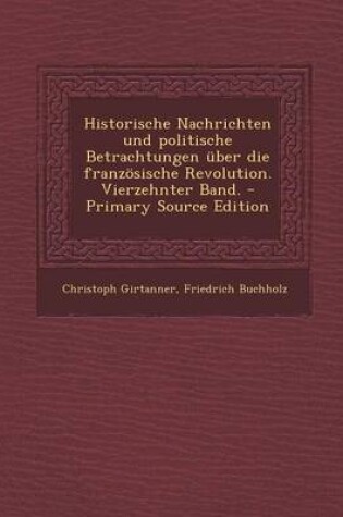 Cover of Historische Nachrichten Und Politische Betrachtungen Uber Die Franzosische Revolution. Vierzehnter Band. - Primary Source Edition
