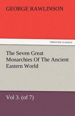 Book cover for The Seven Great Monarchies of the Ancient Eastern World, Vol 3. (of 7)