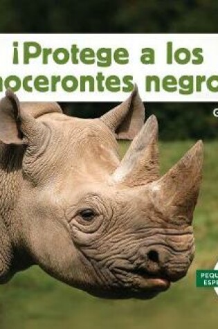 Cover of ¡Protege a Los Rinocerontes Negros! (Help the Black Rhinoceros)