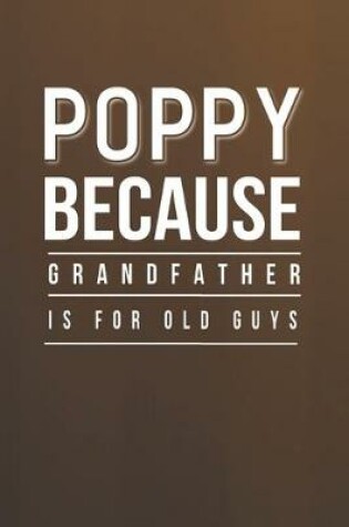 Cover of Poppy Because Grandfather Is For Old Guys